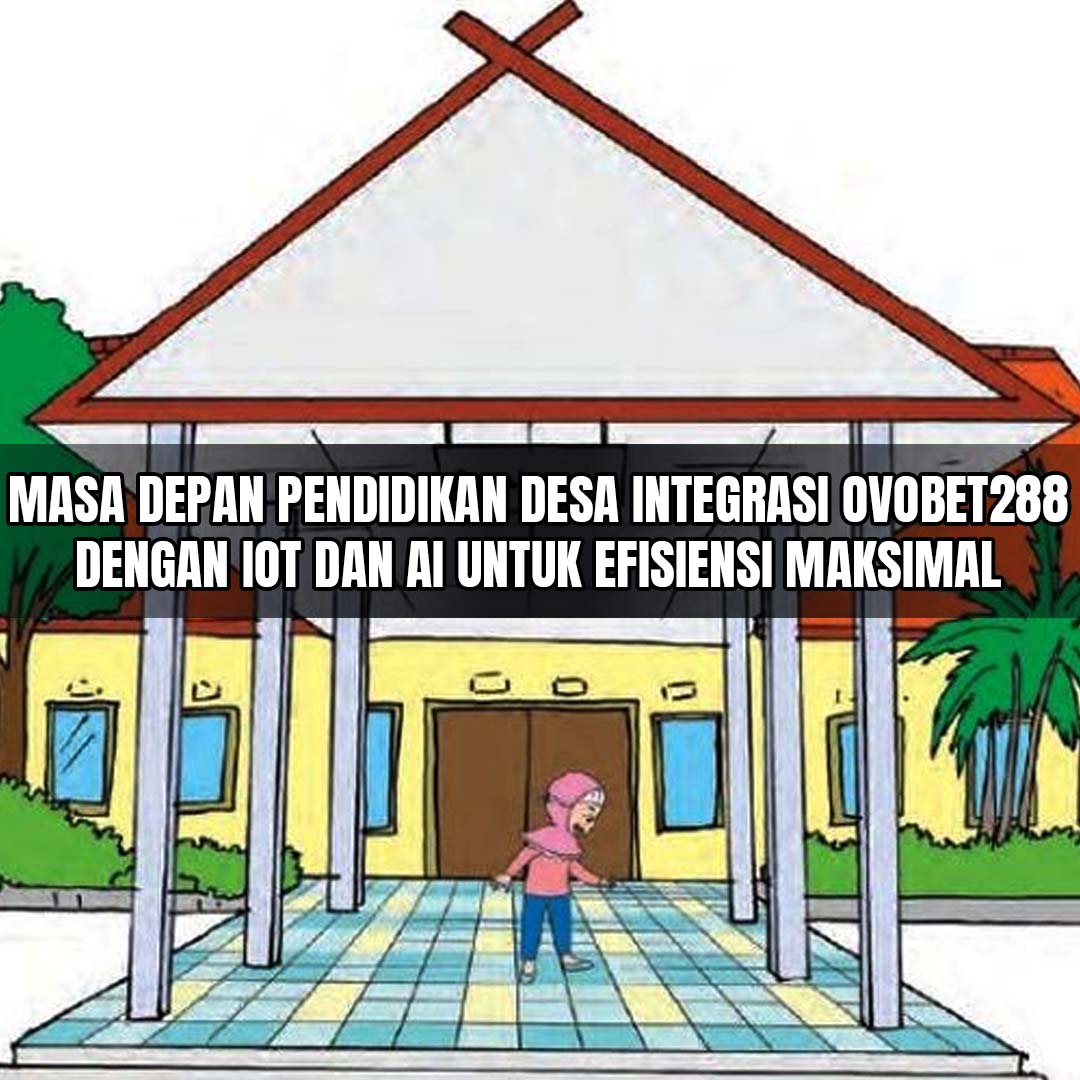 Masa Depan Pendidikan Desa Integrasi Ovobet288 dengan IoT dan AI untuk Efisiensi Maksimal
